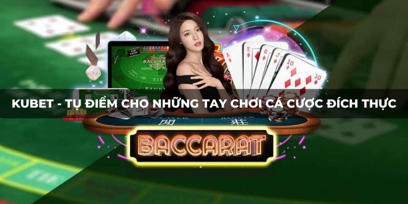 KUBET - Tụ điểm cho những tay chơi cá cược đích thực